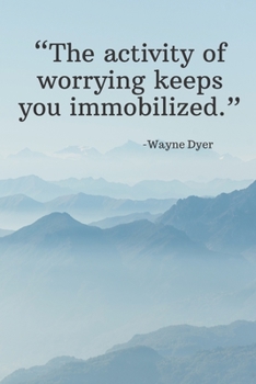 The activity of worrying keeps you immobilized - Wayne Dyer: Daily Motivation Quotes Notebook for Work, School, and Personal Writing - 6x9 120 pages