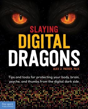 Paperback Slaying Digital Dragons (Tm): Tips and Tools for Protecting Your Body, Brain, Psyche, and Thumbs from the Digital Dark Side Book