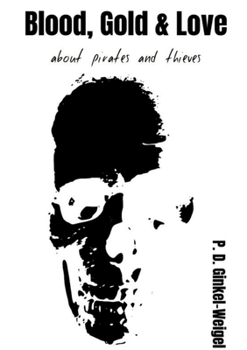 Blood, Gold & Love: about pirates and thieves (German Edition)