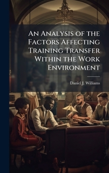 Hardcover An Analysis of the Factors Affecting Training Transfer Within the Work Environment Book