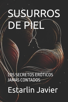 SUSURROS DE PIEL: LOS SECRETOS ERÓTICOS JAMÁS CONTADOS (Spanish Edition)