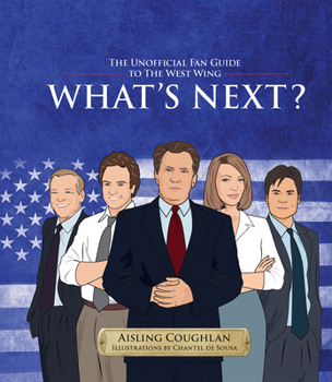 What's Next? : The Unofficial Fan Guide to the West Wing