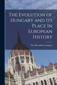 Paperback The Evolution of Hungary and Its Place In European History Book