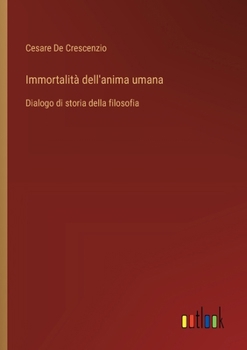 Immortalità dell'anima umana: Dialogo di storia della filosofia (Italian Edition)