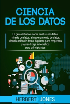 Paperback Ciencia de los datos: La guía definitiva sobre análisis de datos, minería de datos, almacenamiento de datos, visualización de datos, Big Dat [Spanish] Book