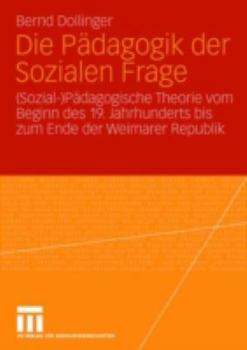 Die Padagogik Der Sozialen Frage: (Sozial-)Padagogische Theorie Vom Beginn Des 19. Jahrhunderts Bis Zum Ende Der Weimarer Republik