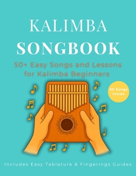 Kalimba Songbook: 50+ Easy Songs and Lessons for Kalimba Beginners – Learn to Play Pop, Traditional, and Folk Music on 10-Key and 17-Key Kalimba in C Tuning (8.5 x 11, 79 Pages)