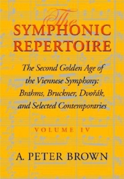 Hardcover The Symphonic Repertoire, Volume IV: The Second Golden Age of the Viennese Symphony: Brahms, Bruckner, Dvorák, Mahler, and Selected Contemporaries Book