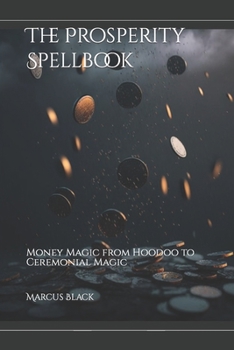 Paperback The Prosperity Spellbook: Money Magic from Hoodoo to Ceremonial Magic Book