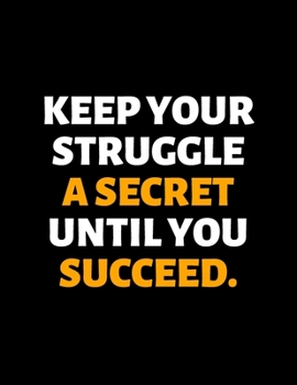 Paperback Keep Your Struggle A Secret Until You Succeed: lined professional notebook/journal A perfect gifts under 10 dollars: Amazing Notebook/Journal/Workbook Book