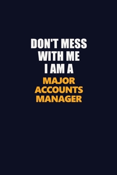 Don't Mess With Me I Am A Major Accounts Manager: Career journal, notebook and writing journal for encouraging men, women and kids. A framework for building your career.
