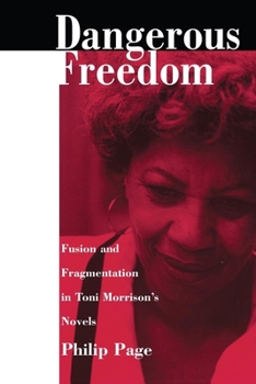 Paperback Dangerous Freedom: Fusion and Fragmentation in Toni Morrisona S Novels Book