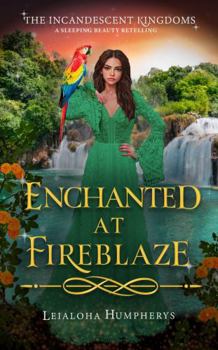 Enchanted at Fireblaze: A Sleeping Beauty Retelling (The Incandescent Kingdoms) - Book #5 of the Incandescent Kingdoms