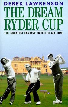 Hardcover The Dream Ryder Cup: The Best All-Time Players from America and Europe at the Home of Golf Book