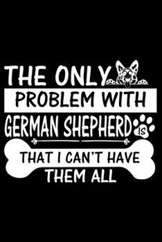 Paperback The Only Problem With German Shepherd Is That I Can't Have Them All: Cute German Shepherd Default Ruled Notebook, Great Accessories & Gift Idea for Ge Book