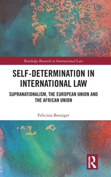 Self-Determination in International Law: Supranationalism, the European Union and the African Union (Routledge Research in International Law)