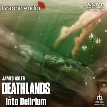 Into Delirium [Dramatized Adaptation]: Deathlands 142 - Book #142 of the Deathlands