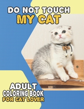 Paperback Do Not Touch My Cat Adult Coloring Book For Cat Lover: A Fun Easy, Relaxing, Stress Relieving Beautiful Cats Large Print Adult Coloring Book Of Kitten Book