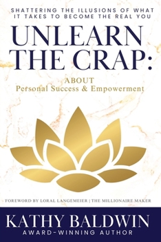 Paperback Unlearn the Crap: Shattering the Illusions of What It Takes to Become the Real You Book