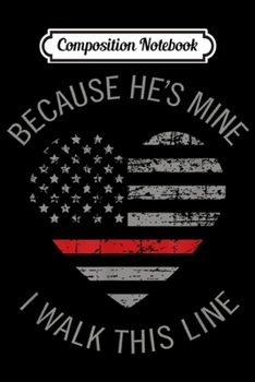 Composition Notebook: Because He's Mine I Walk This Line Firefighter Wife s Journal/Notebook Blank Lined Ruled 6x9 100 Pages