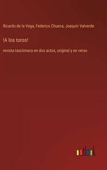 Hardcover !A los toros!: revista taurómaca en dos actos, original y en verso [Spanish] Book