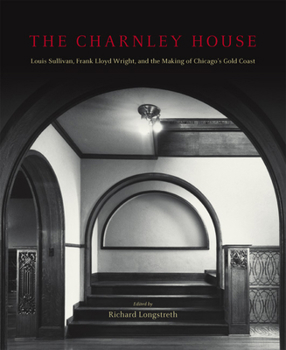 Hardcover The Charnley House: Louis Sullivan, Frank Lloyd Wright, and the Making of Chicago's Gold Coast Book