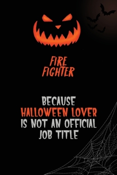 Fire fighter Because Halloween Lover Is Not An Official Job Title: 6x9  120 Pages Halloween Special Pumpkin Jack O'Lantern Blank Lined Paper Notebook Journal