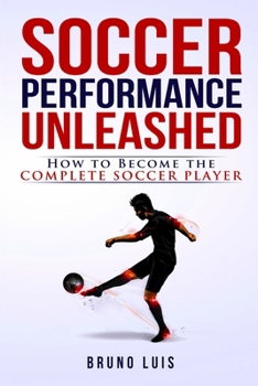 Paperback Soccer Performance Unleashed - How to Become The Complete Soccer Player Book