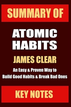 Paperback Summary: ATOMIC HABITS: An Easy & Proven Way to Build Good Habits & Break Bad Ones Book