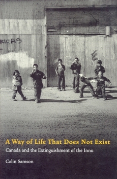 Hardcover A Way of Life That Does Not Exist: Canada and the Extinguishment of the Innu Book