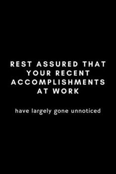 Rest Assured That Your Recent Accomplishments At Work Have Largely Gone Unnoticed: Funny Workplace Humor Notebook Gift Idea For Coworker, Boss, ... 9") Hilarious Gag Present (Hard Worker Award)