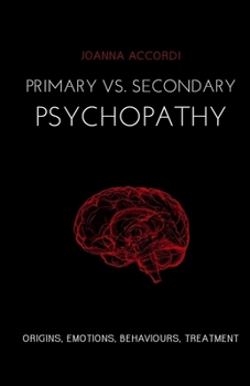 Primary vs Secondary Psychopathy: Origins, Emotions, Behaviours, Treatment