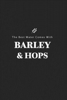 Paperback The Best Water Comes With Barley & Hops: Home Brew Journal For Craft Beer Book