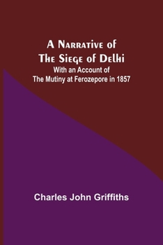 Paperback A Narrative of the Siege of Delhi; With an Account of the Mutiny at Ferozepore in 1857 Book
