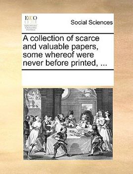 Paperback A Collection of Scarce and Valuable Papers, Some Whereof Were Never Before Printed, ... Book