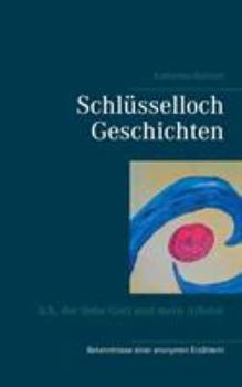 Schlüsselloch Geschichten: Ich, der liebe Gott und mein Atheist