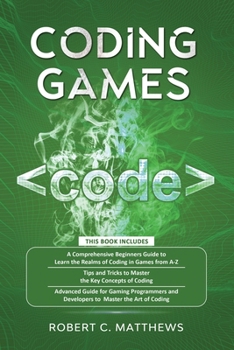 Paperback Coding Games: 3 books in 1 -A Beginners Guide to Learn the Realms of Coding in Games +Tips and Tricks to Master the Concepts of Codi Book