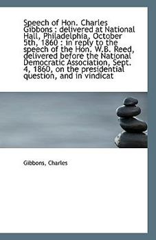 Paperback Speech of Hon. Charles Gibbons: Delivered at National Hall, Philadelphia, October 5th, 1860: In Re Book