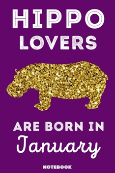 Hippo Lovers Are Born In January: 120 Pages, 6x9, Soft Cover, Matte Finish, Lined Hippo Journal, Funny Hippo Notebook for Women, Gift