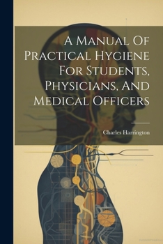 Paperback A Manual Of Practical Hygiene For Students, Physicians, And Medical Officers Book