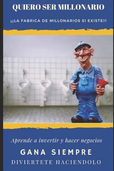 Paperback Quiero ser Millonario: ??? La fabrica de Millonarios si existe!!! [Spanish] Book