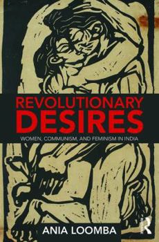 Paperback Revolutionary Desires: Women, Communism, and Feminism in India Book