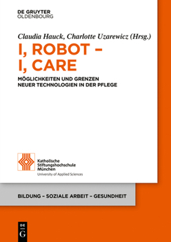 I, Robot - I, Care: Moglichkeiten Und Grenzen Neuer Technologien in Der Pflege
