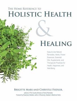 Paperback The Home Reference to Holistic Health and Healing: Easy-To-Use Natural Remedies, Herbs, Flower Essences, Essential Oils, Supplements, and Therapeutic Book