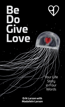 Hardcover Be Do Give Love: Your Life Story in Four Words Book