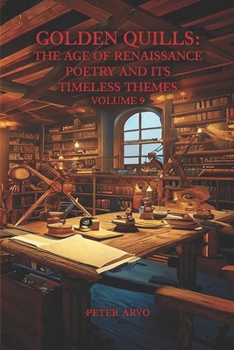 Golden Quills: The Age of Renaissance Poetry and Its Timeless Themes Volume 9 (THE RENAISSANCE POETRY SERIES)