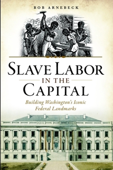 Paperback Slave Labor in the Capital: Building Washington's Iconic Federal Landmarks Book