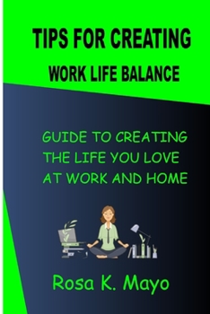 Paperback Tips For Creating Work Life Balance: Guide To Creating The Life You Love At Work And Home Book