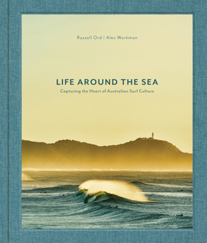 Hardcover Life Around the Sea: Capturing the Heart of Australian Surf Culture Book