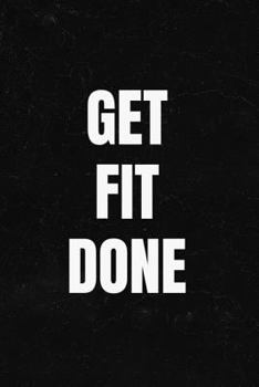 Get Fit Done: 90 Day Food & Workout Planner, Fitness Log, Meal Planner and Diet Tracker, Food Diary, Weight Loss Journal, Nutrition Log